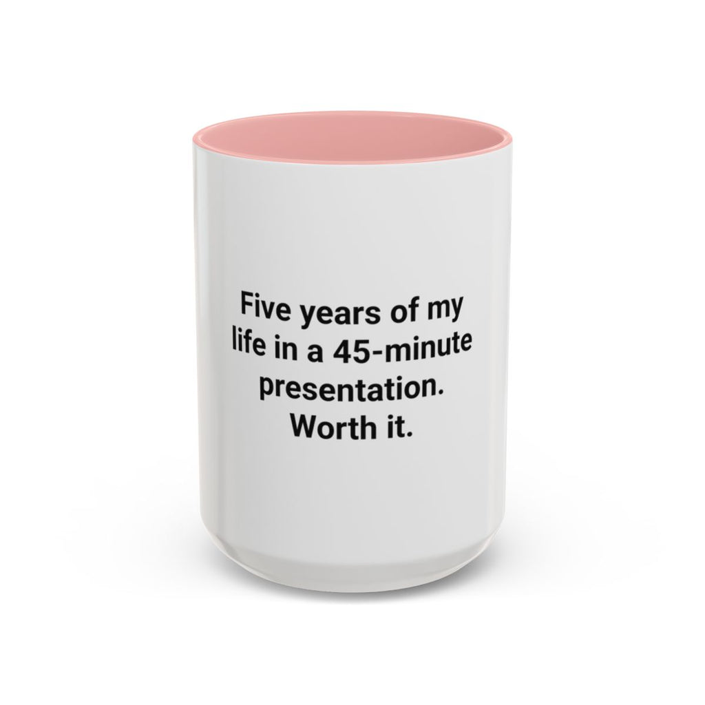 Five Years of My Life in a 45-Minute Presentation - Accent Mug for PhD Grads