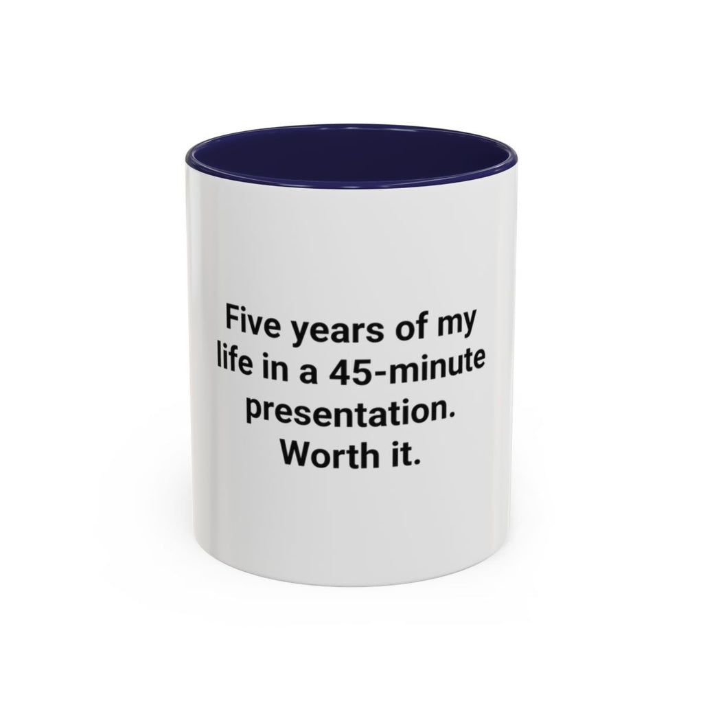 Five Years of My Life in a 45-Minute Presentation - Accent Mug for PhD Grads