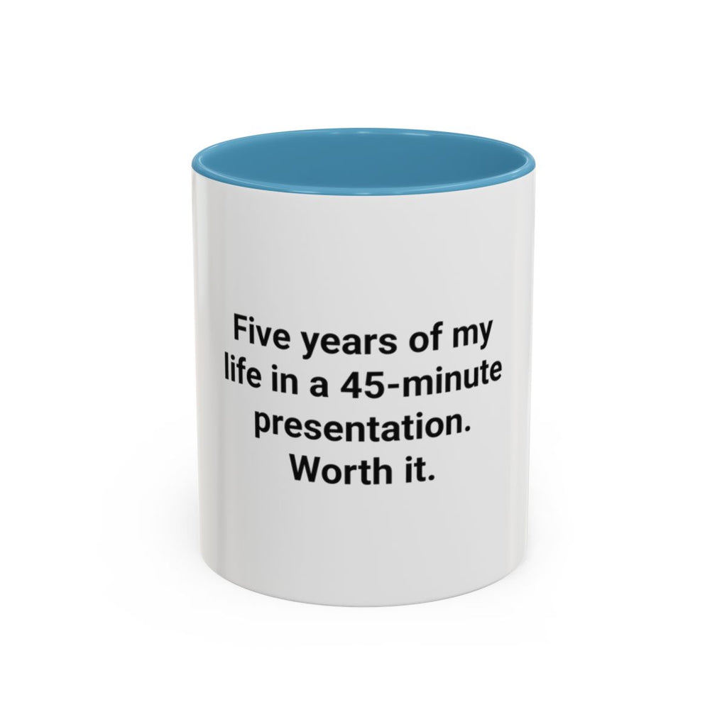 Five Years of My Life in a 45-Minute Presentation - Accent Mug for PhD Grads
