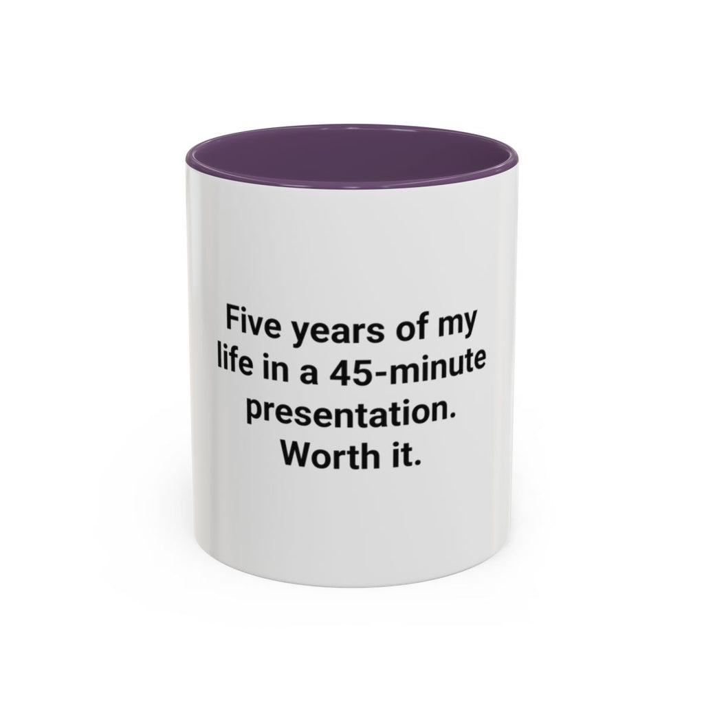 Five Years of My Life in a 45-Minute Presentation - Accent Mug for PhD Grads