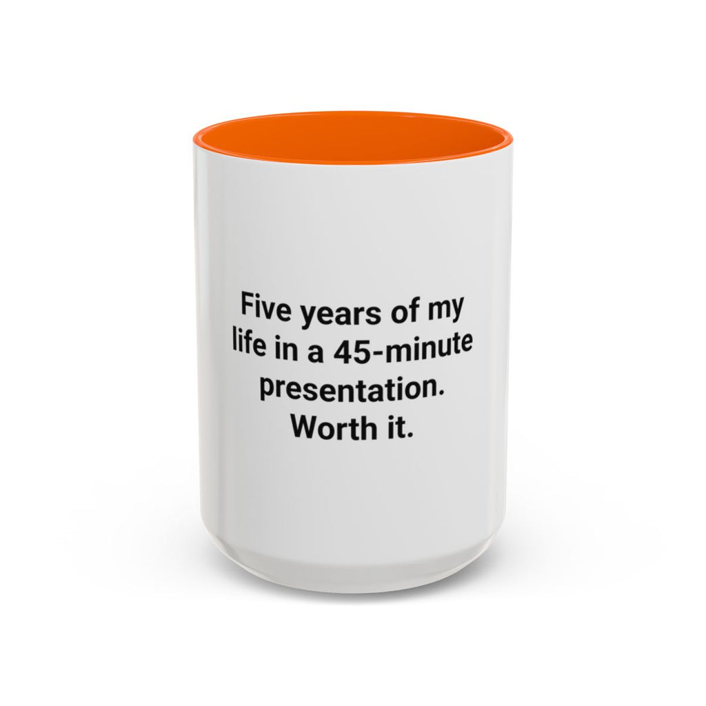 Five Years of My Life in a 45-Minute Presentation - Accent Mug for PhD Grads