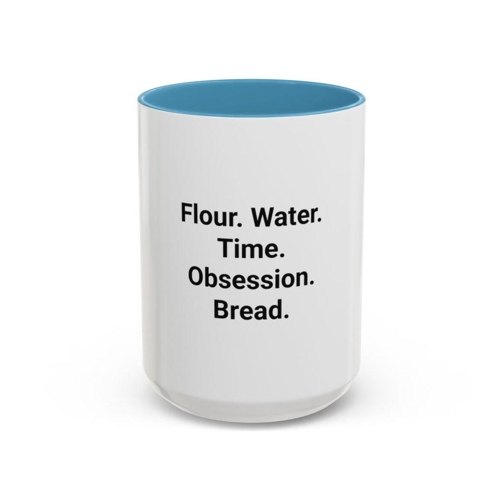 Flour. Water. Time. Obsession. Bread. - Mug for Sourdough Lovers