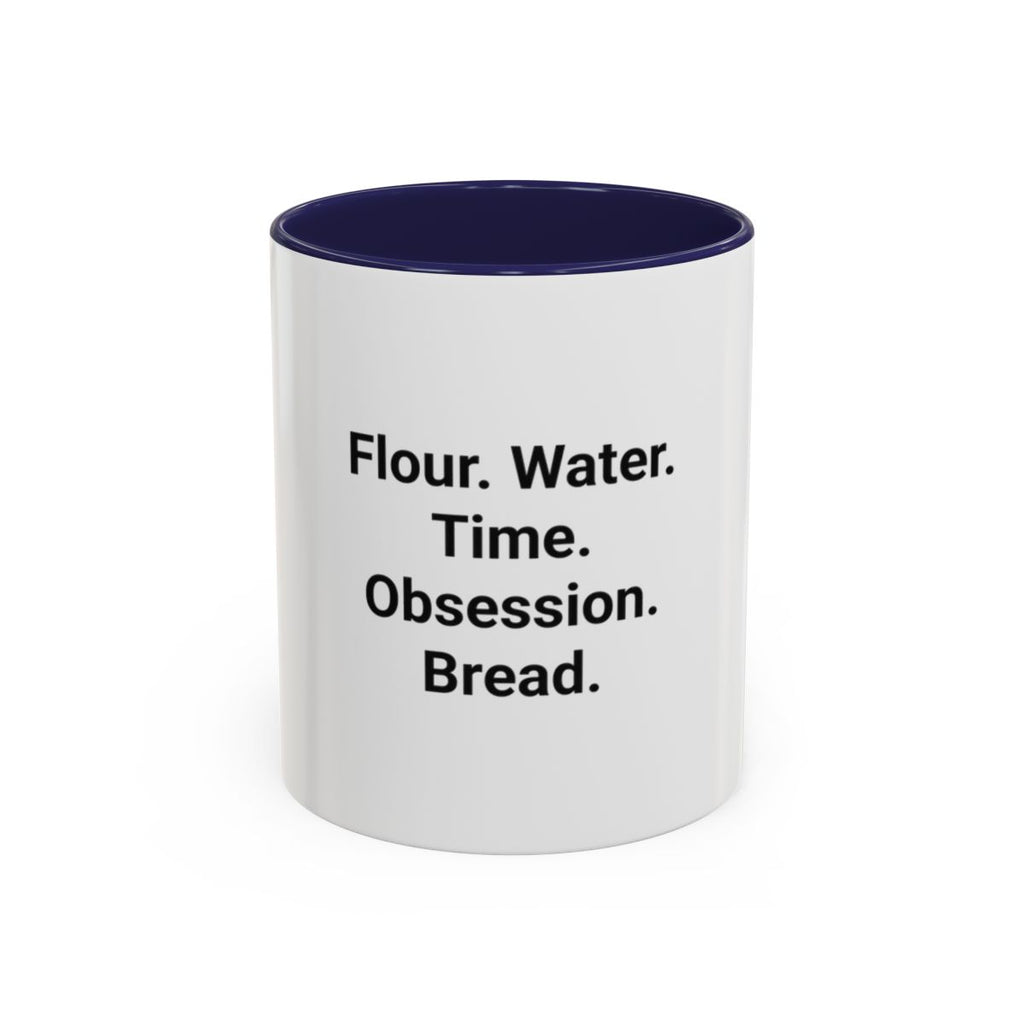 Flour. Water. Time. Obsession. Bread. - Mug for Sourdough Lovers