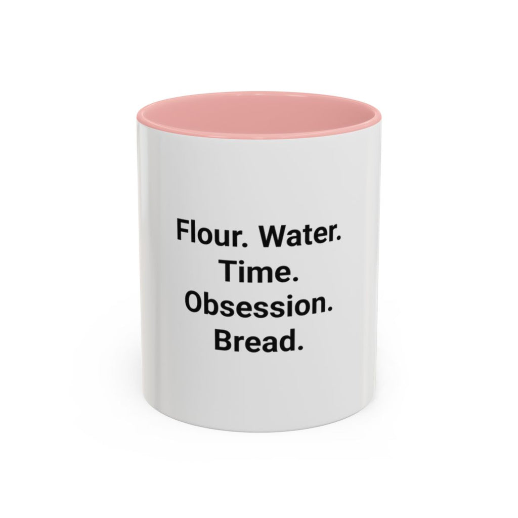 Flour. Water. Time. Obsession. Bread. - Mug for Sourdough Lovers