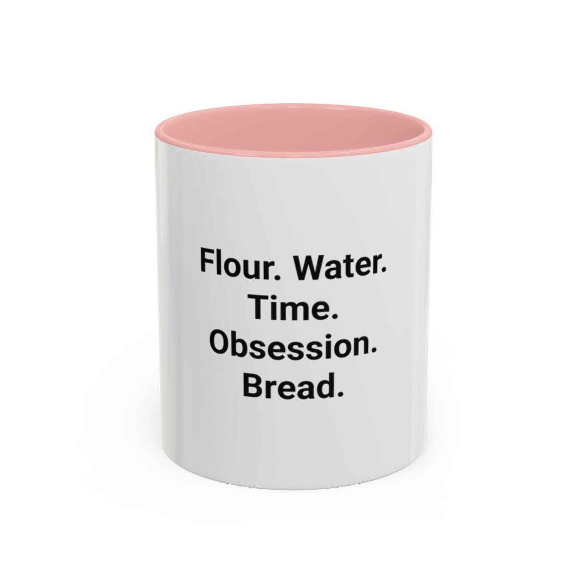 Flour. Water. Time. Obsession. Bread. - Mug for Sourdough Lovers