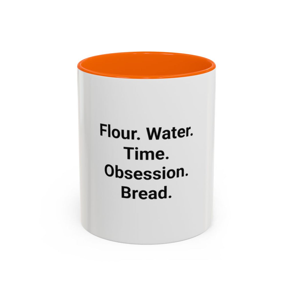 Flour. Water. Time. Obsession. Bread. - Mug for Sourdough Lovers