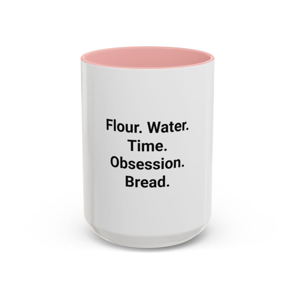 Flour. Water. Time. Obsession. Bread. - Mug for Sourdough Lovers