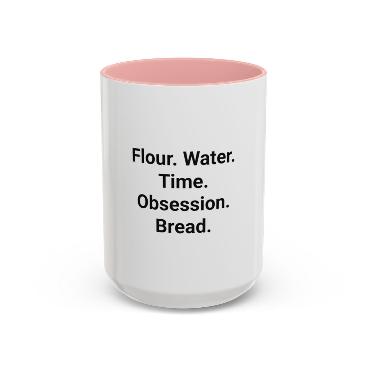 Flour. Water. Time. Obsession. Bread. - Mug for Sourdough Lovers