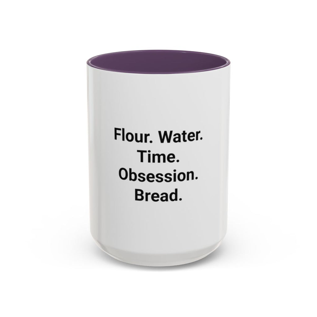 Flour. Water. Time. Obsession. Bread. - Mug for Sourdough Lovers