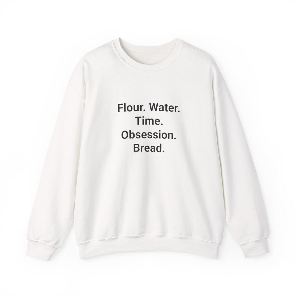 Flour. Water. Time. Obsession. Bread. - Sweatshirt for Sourdough Lovers
