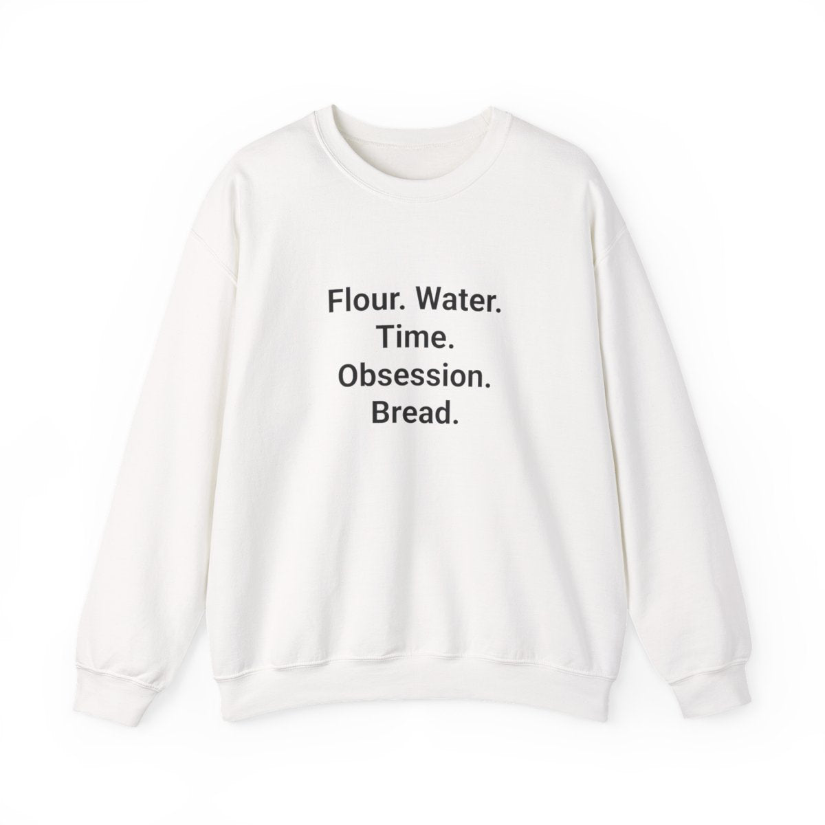 Flour. Water. Time. Obsession. Bread. - Sweatshirt for Sourdough Lovers