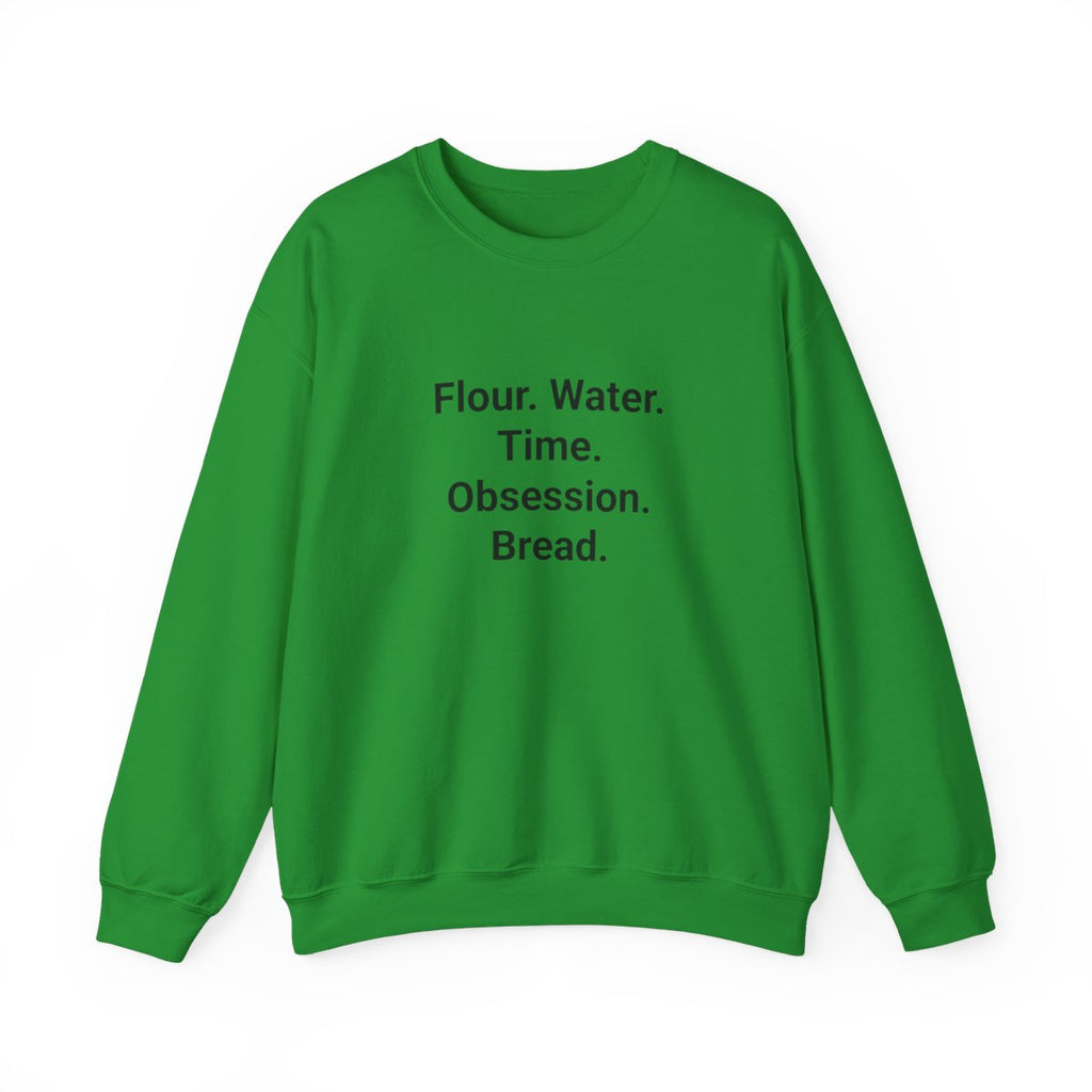 Flour. Water. Time. Obsession. Bread. - Sweatshirt for Sourdough Lovers