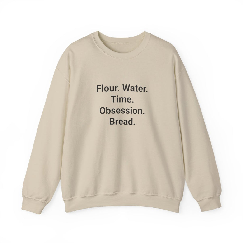 Flour. Water. Time. Obsession. Bread. - Sweatshirt for Sourdough Lovers