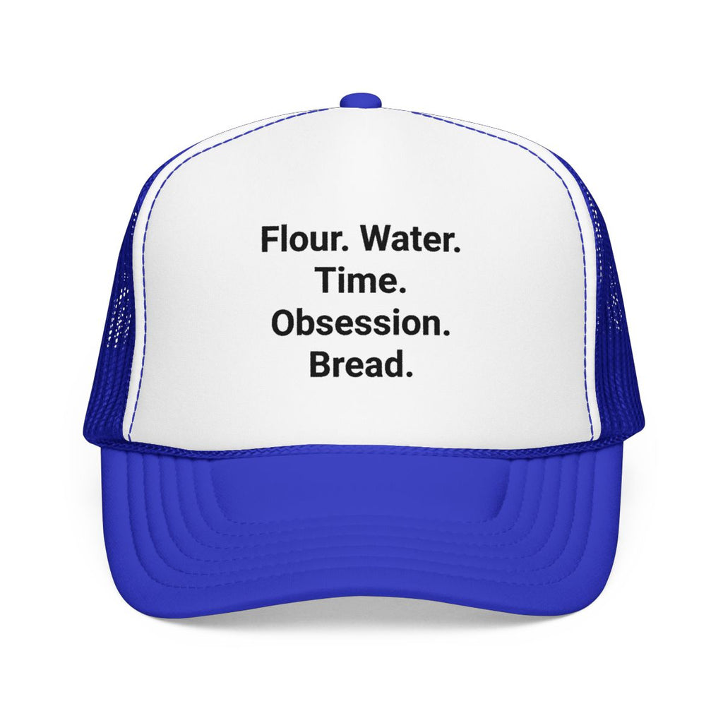Flour. Water. Time. Obsession. Bread. - Trucker Hat for Sourdough Lovers