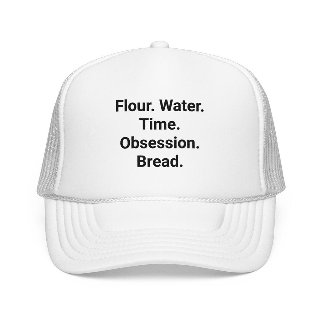 Flour. Water. Time. Obsession. Bread. - Trucker Hat for Sourdough Lovers