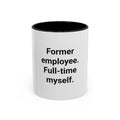 Former Employee. Full-Time Myself. - Accent Mug for Quitting Corporate