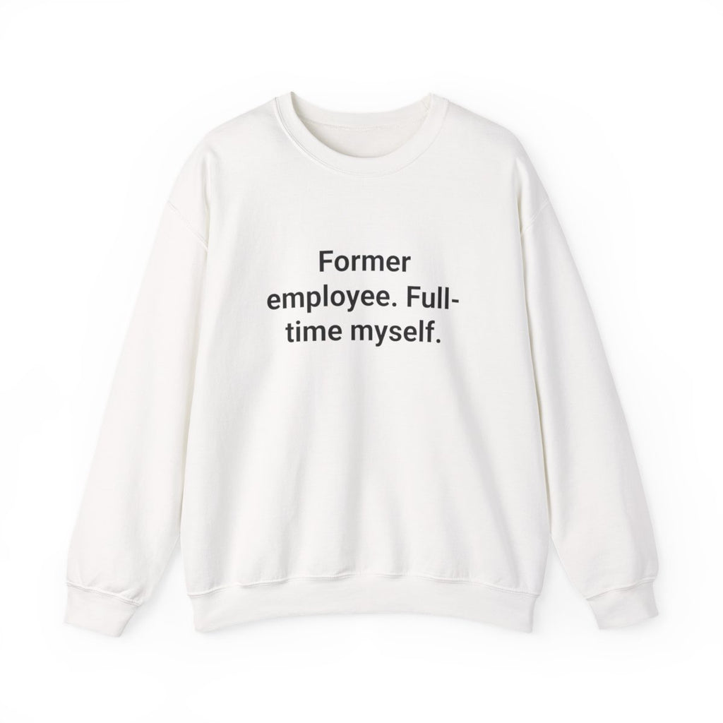 Former Employee. Full-Time Myself. - Sweatshirt for Quitting Corporate