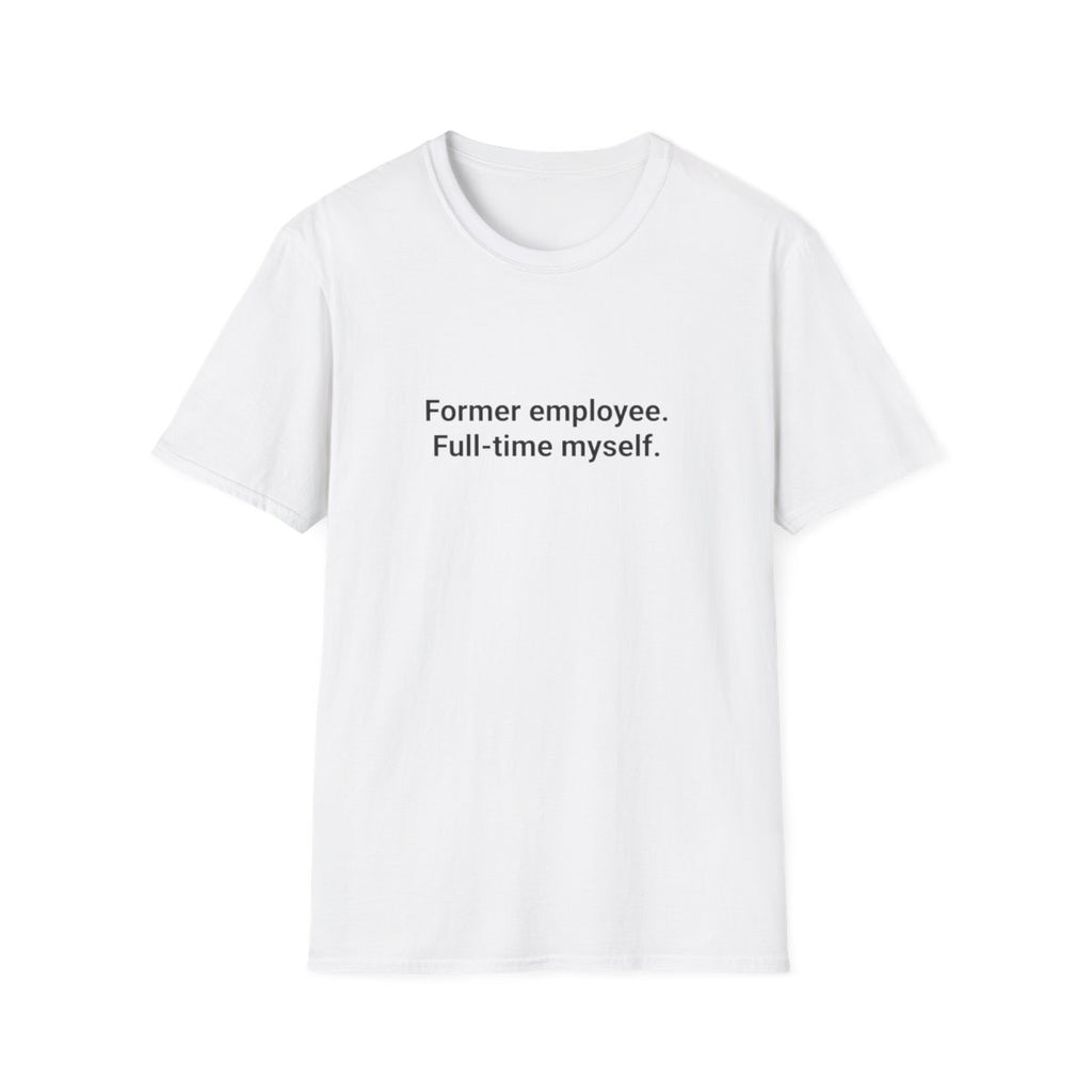 Former Employee. Full-Time Myself. - T-Shirt for Quitting Corporate
