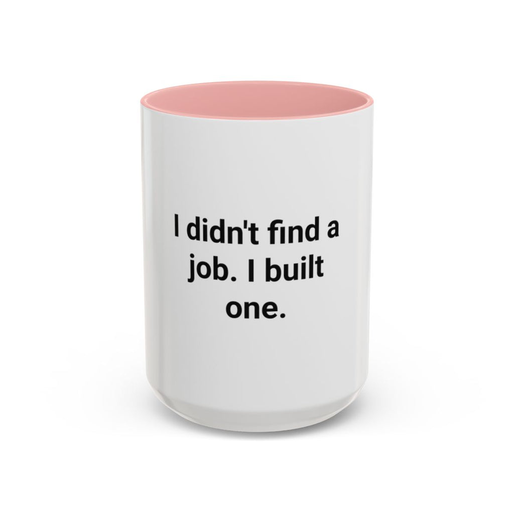 I Didn't Find a Job I Built One - Accent Mug for New Business Owners