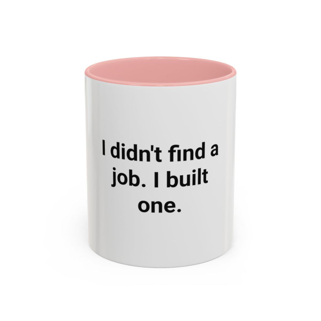 I Didn't Find a Job I Built One - Accent Mug for New Business Owners