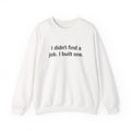 I Didn't Find a Job, I Built One - Sweatshirt for New Business Owners