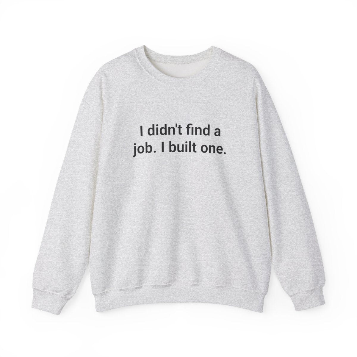 I Didn't Find a Job, I Built One - Sweatshirt for New Business Owners