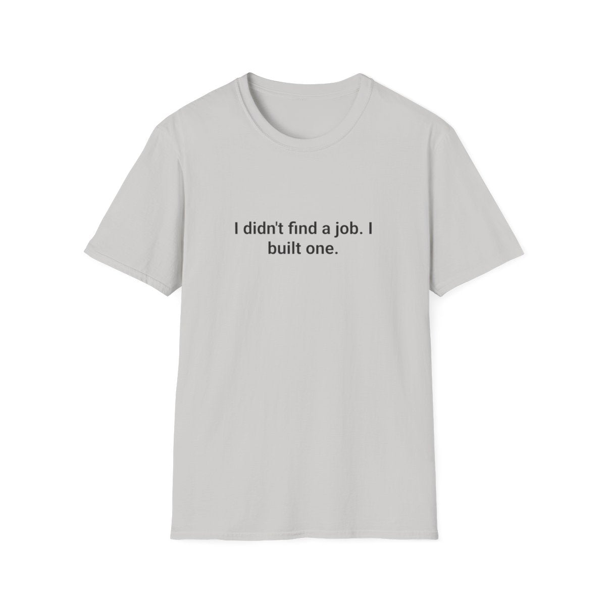 I Didn't Find a Job I Built One - T-Shirt for New Business Owners