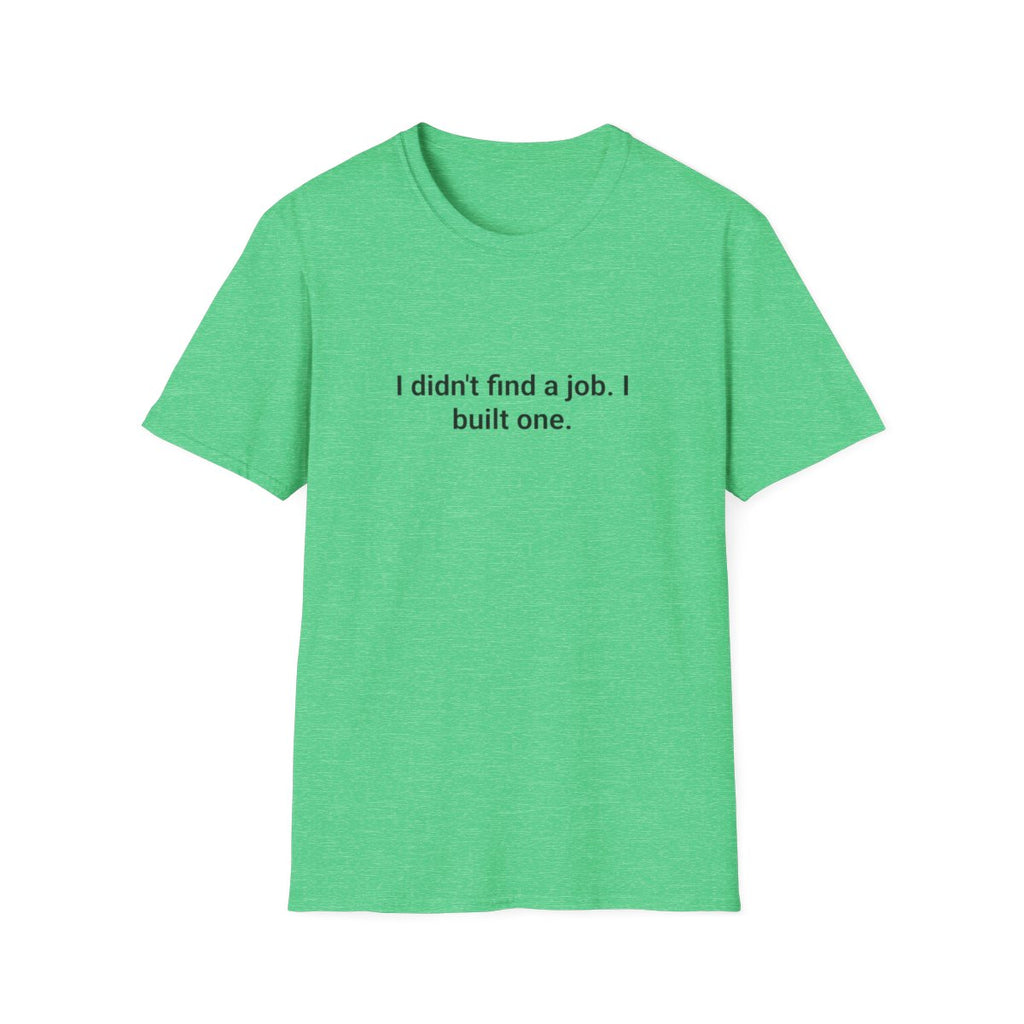 I Didn't Find a Job I Built One - T-Shirt for New Business Owners