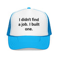 I Didn't Find a Job I Built One - Trucker Hat for New Business Owners