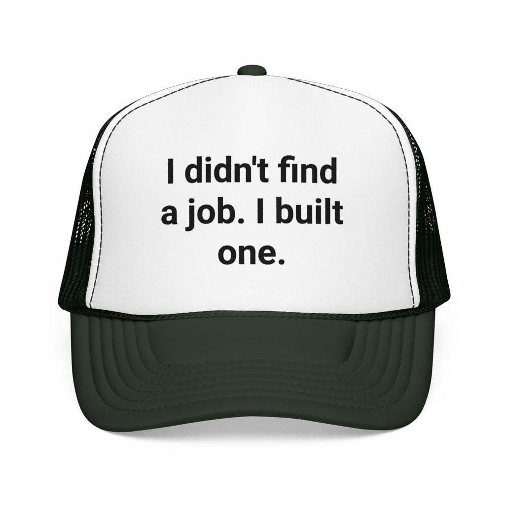 I Didn't Find a Job I Built One - Trucker Hat for New Business Owners