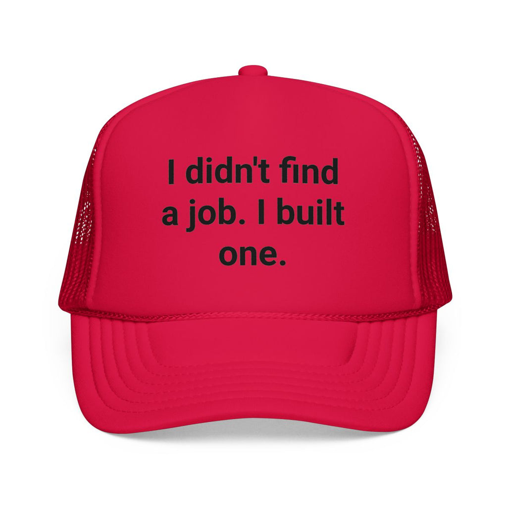 I Didn't Find a Job I Built One - Trucker Hat for New Business Owners