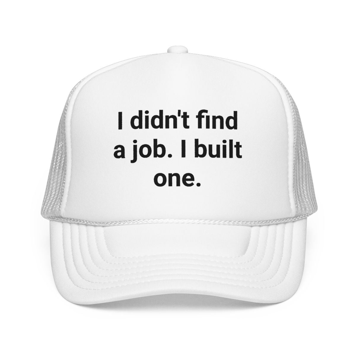 I Didn't Find a Job I Built One - Trucker Hat for New Business Owners
