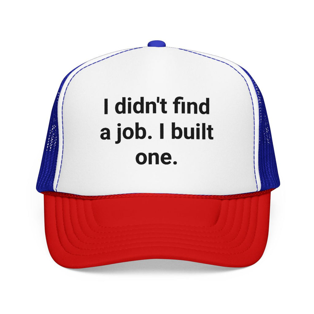 I Didn't Find a Job I Built One - Trucker Hat for New Business Owners