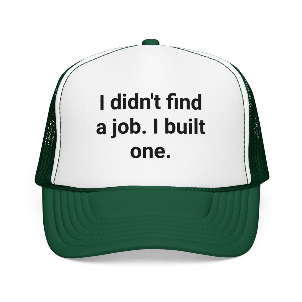 I Didn't Find a Job I Built One - Trucker Hat for New Business Owners