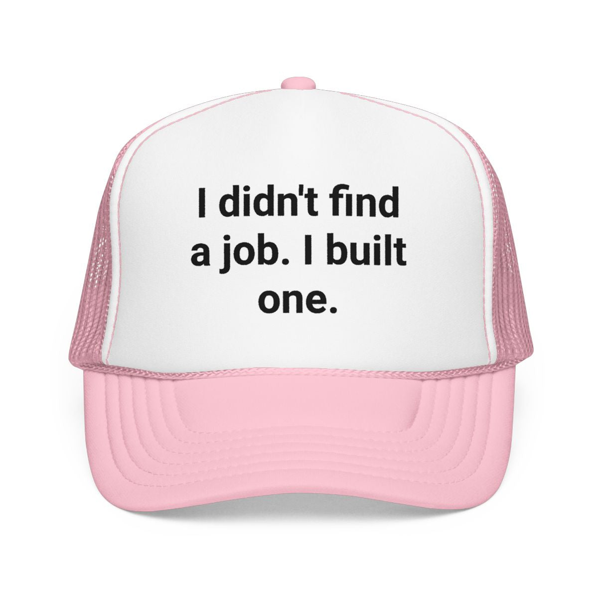 I Didn't Find a Job I Built One - Trucker Hat for New Business Owners