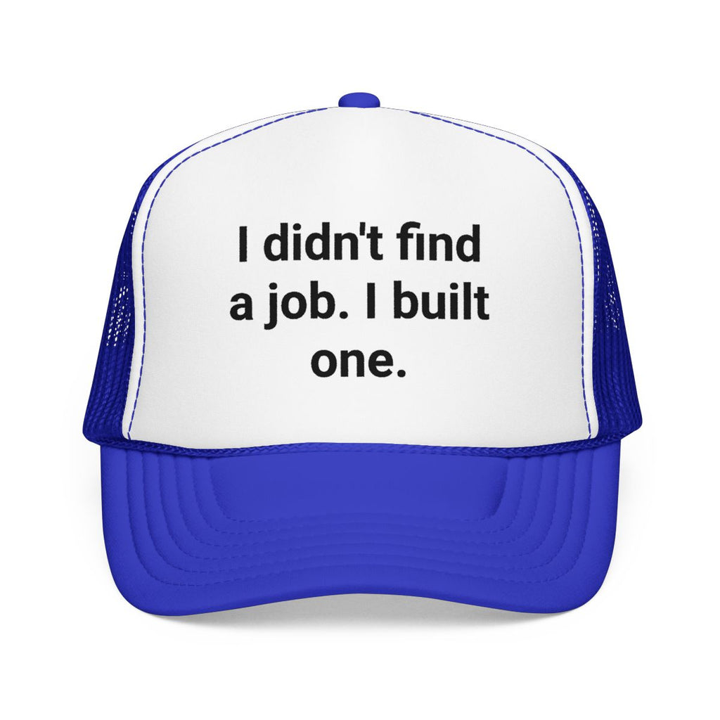 I Didn't Find a Job I Built One - Trucker Hat for New Business Owners