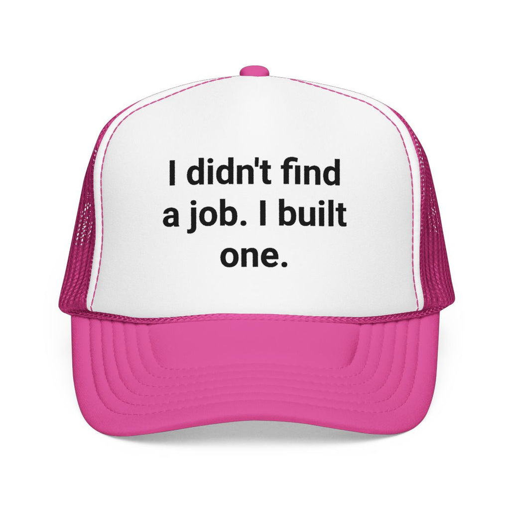 I Didn't Find a Job I Built One - Trucker Hat for New Business Owners
