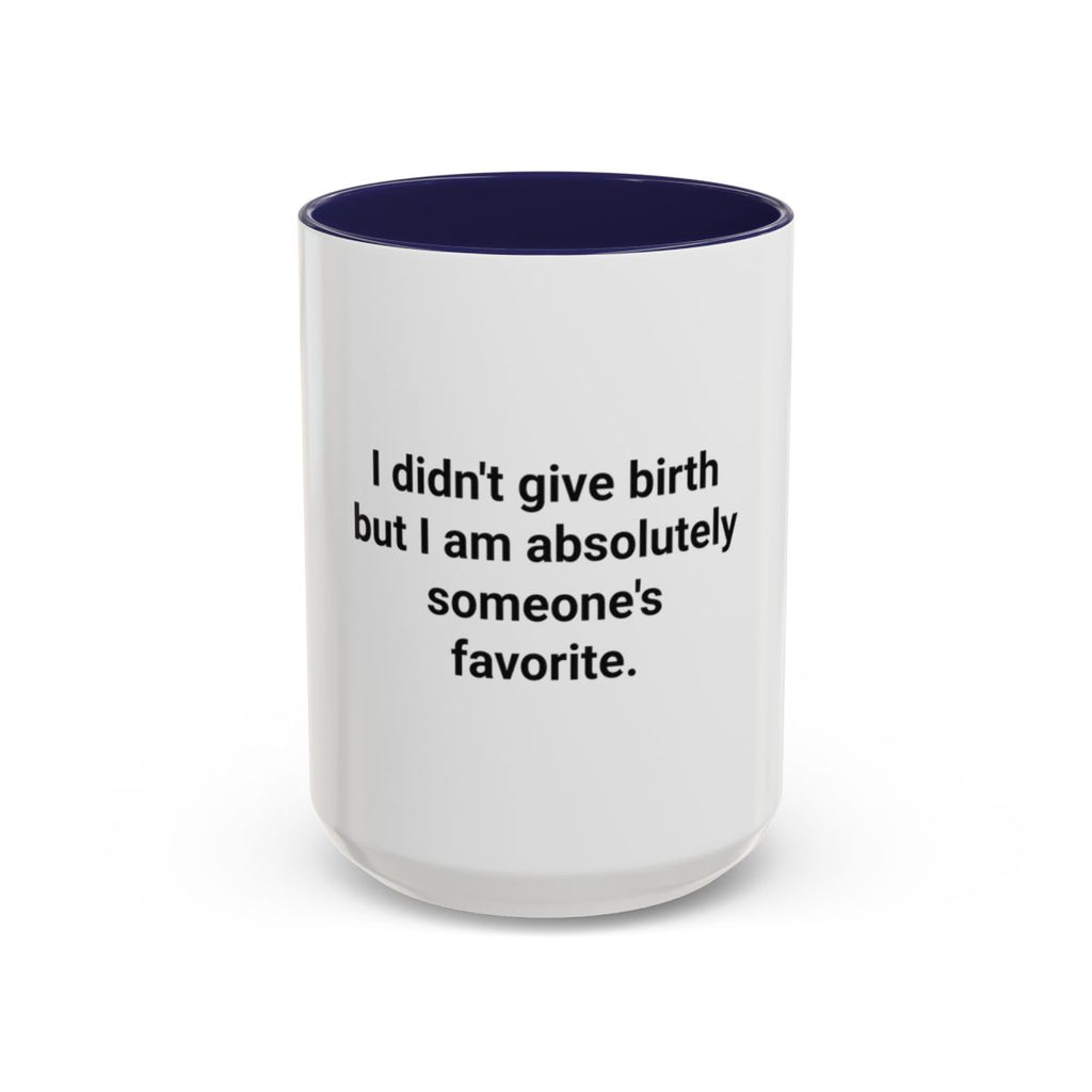 I Didn't Give Birth But I Am Absolutely Someone's Favorite - Accent Mug for New Aunts and Uncles
