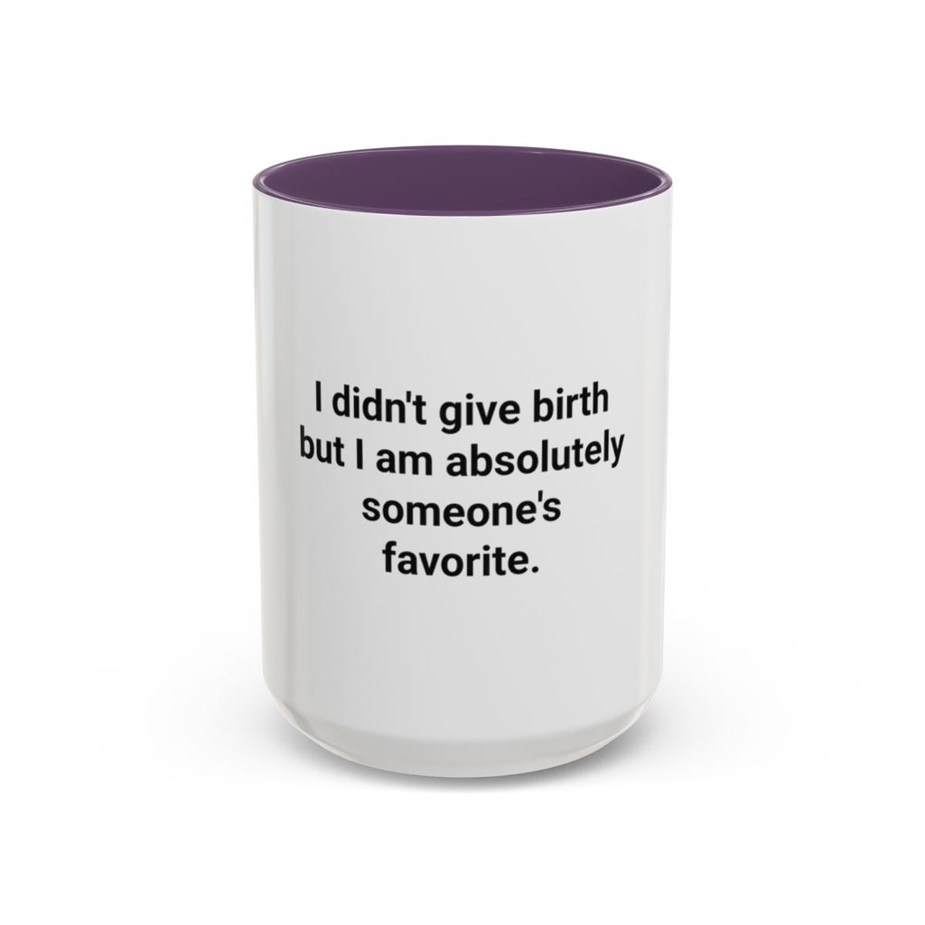 I Didn't Give Birth But I Am Absolutely Someone's Favorite - Accent Mug for New Aunts and Uncles