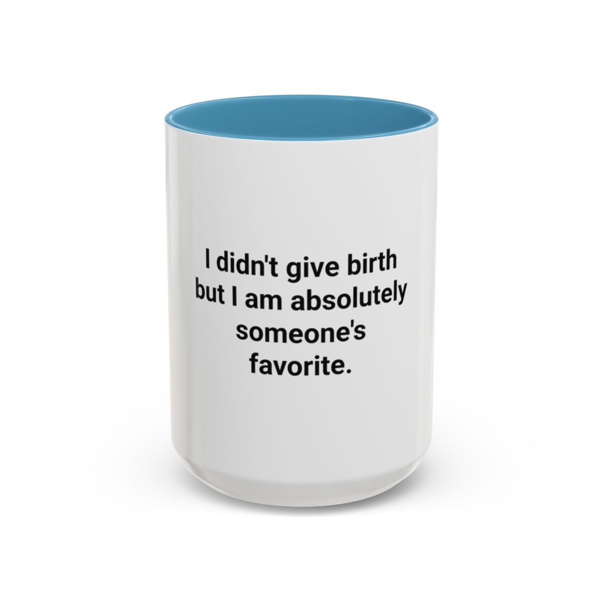 I Didn't Give Birth But I Am Absolutely Someone's Favorite - Accent Mug for New Aunts and Uncles