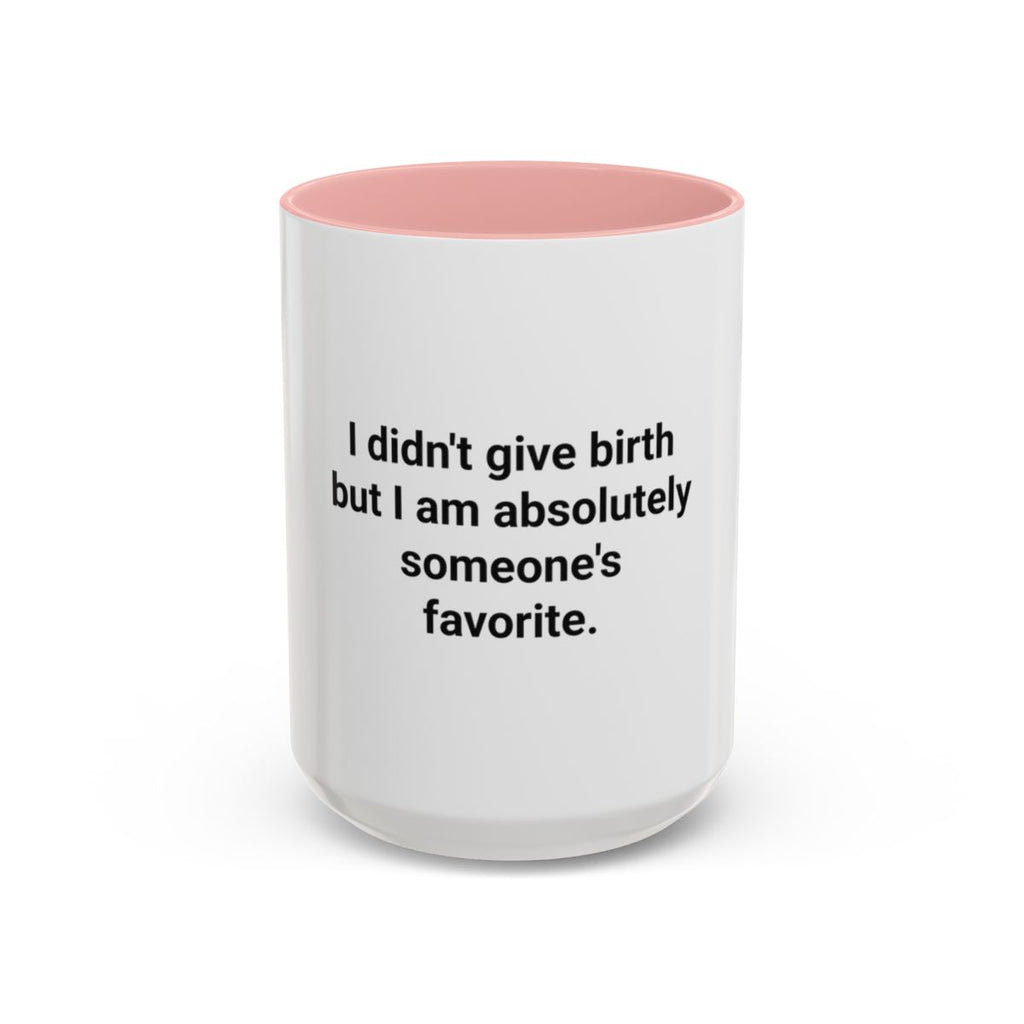 I Didn't Give Birth But I Am Absolutely Someone's Favorite - Accent Mug for New Aunts and Uncles