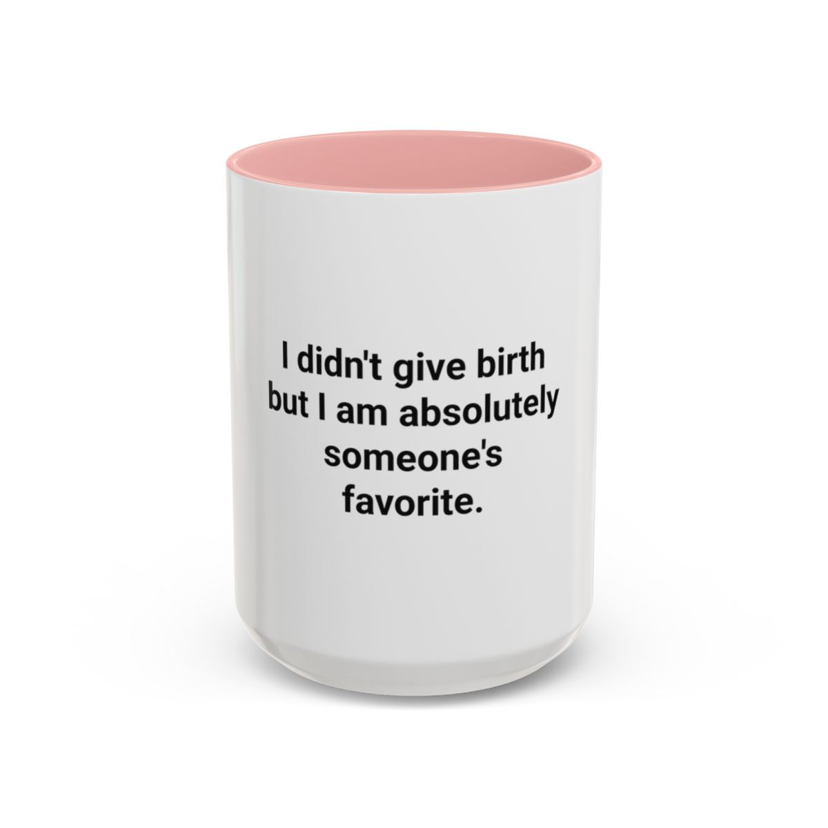 I Didn't Give Birth But I Am Absolutely Someone's Favorite - Accent Mug for New Aunts and Uncles
