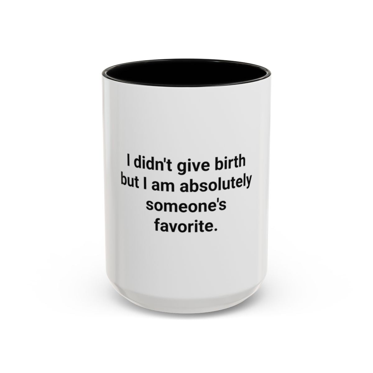 I Didn't Give Birth But I Am Absolutely Someone's Favorite - Accent Mug for New Aunts and Uncles