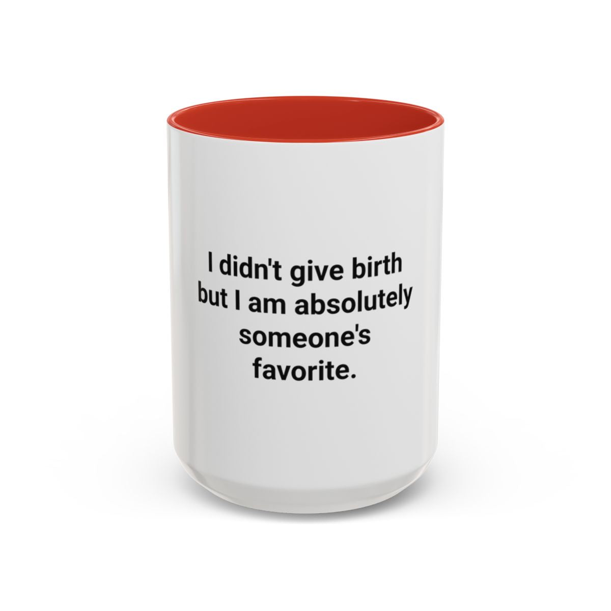 I Didn't Give Birth But I Am Absolutely Someone's Favorite - Accent Mug for New Aunts and Uncles