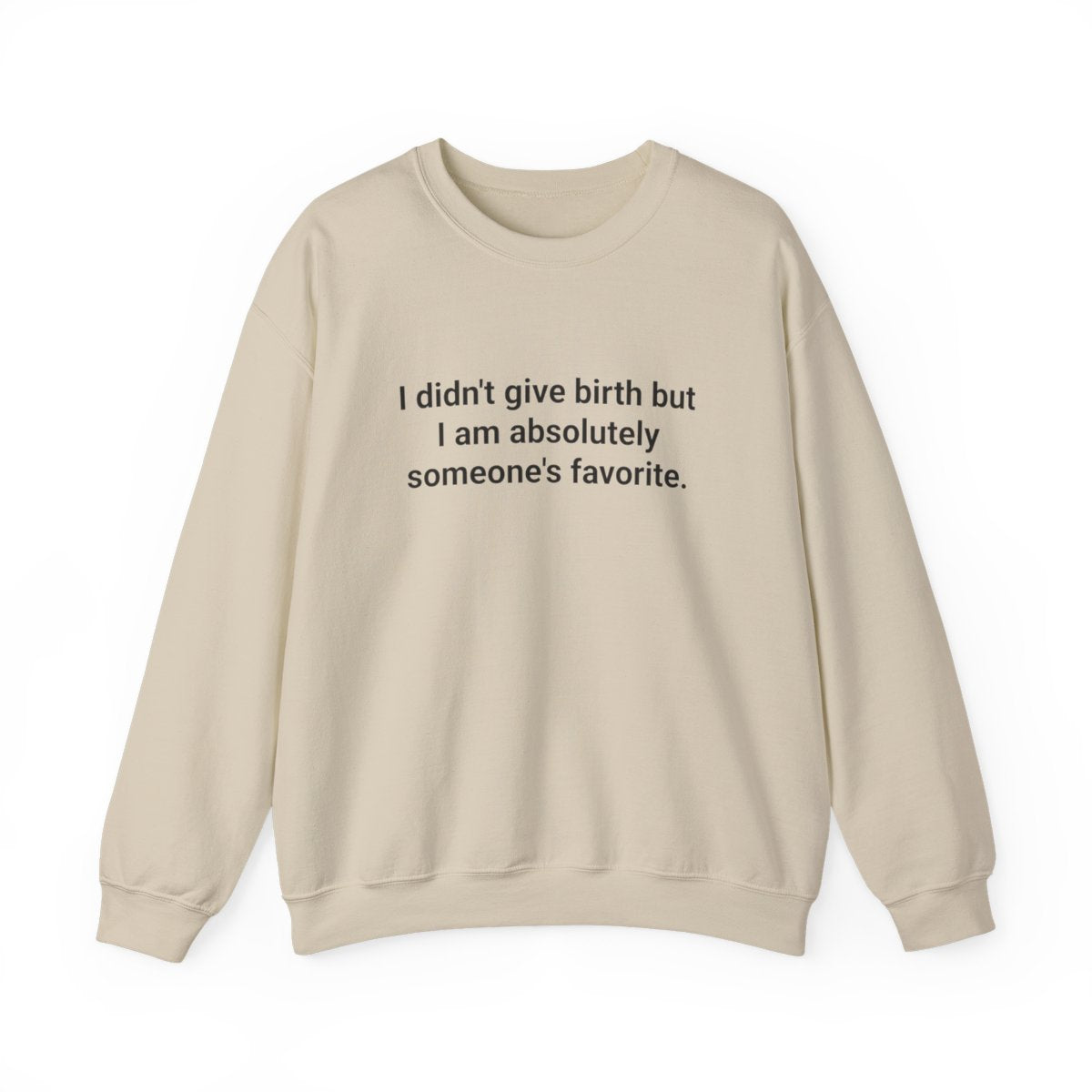 I Didn't Give Birth But I Am Absolutely Someone's Favorite - Sweatshirt for New Aunts and Uncles