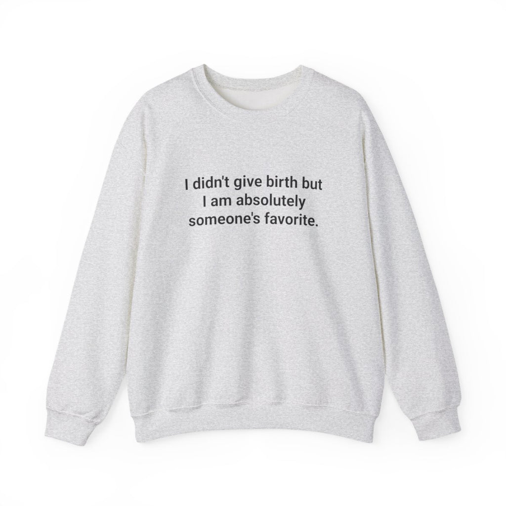 I Didn't Give Birth But I Am Absolutely Someone's Favorite - Sweatshirt for New Aunts and Uncles