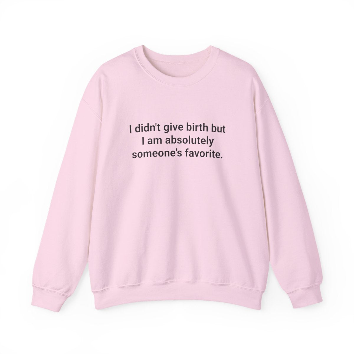 I Didn't Give Birth But I Am Absolutely Someone's Favorite - Sweatshirt for New Aunts and Uncles