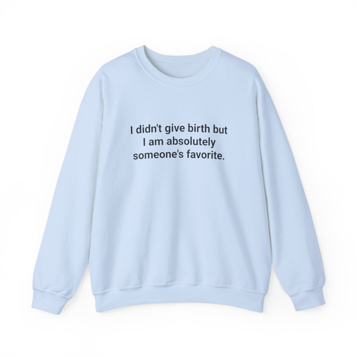 I Didn't Give Birth But I Am Absolutely Someone's Favorite - Sweatshirt for New Aunts and Uncles