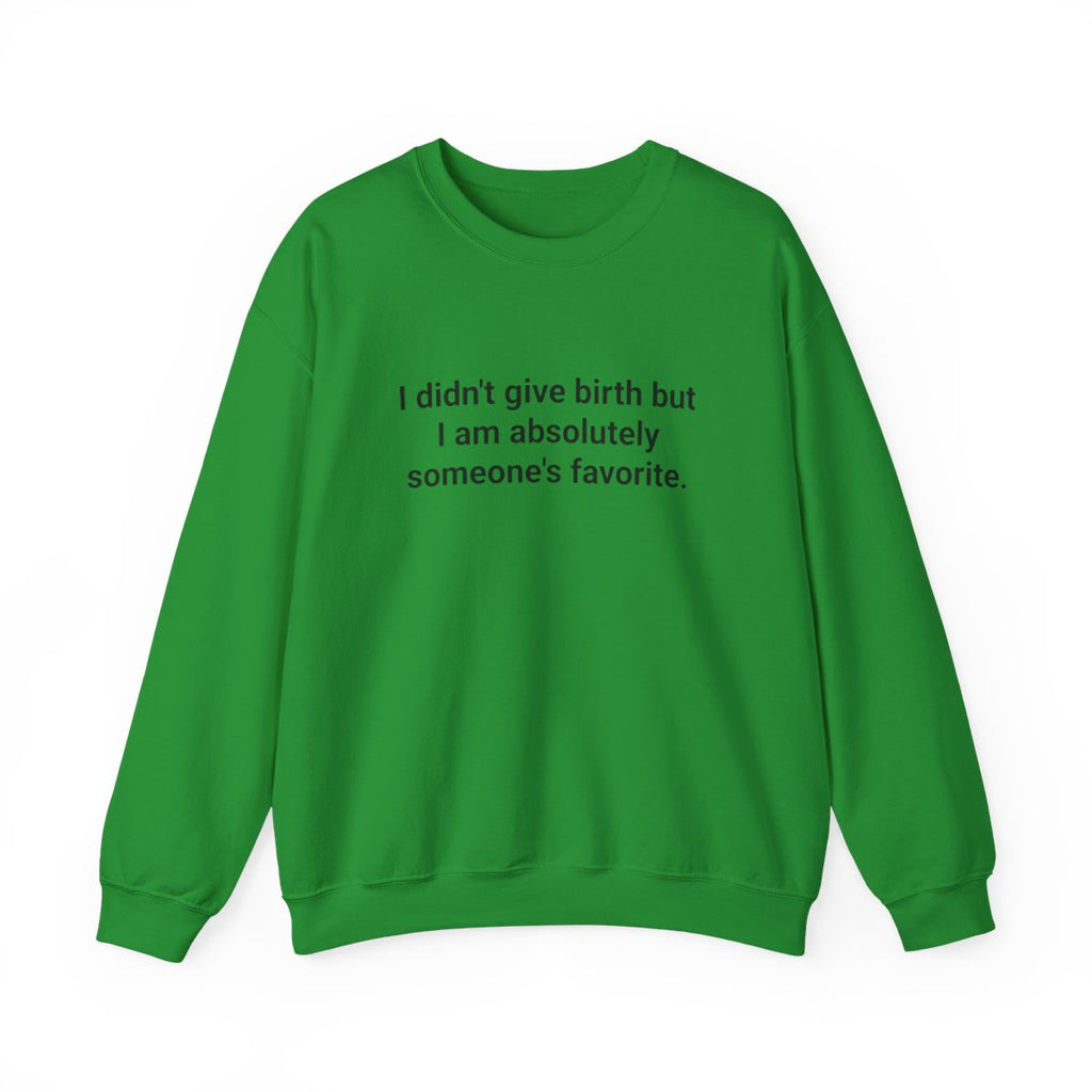 I Didn't Give Birth But I Am Absolutely Someone's Favorite - Sweatshirt for New Aunts and Uncles