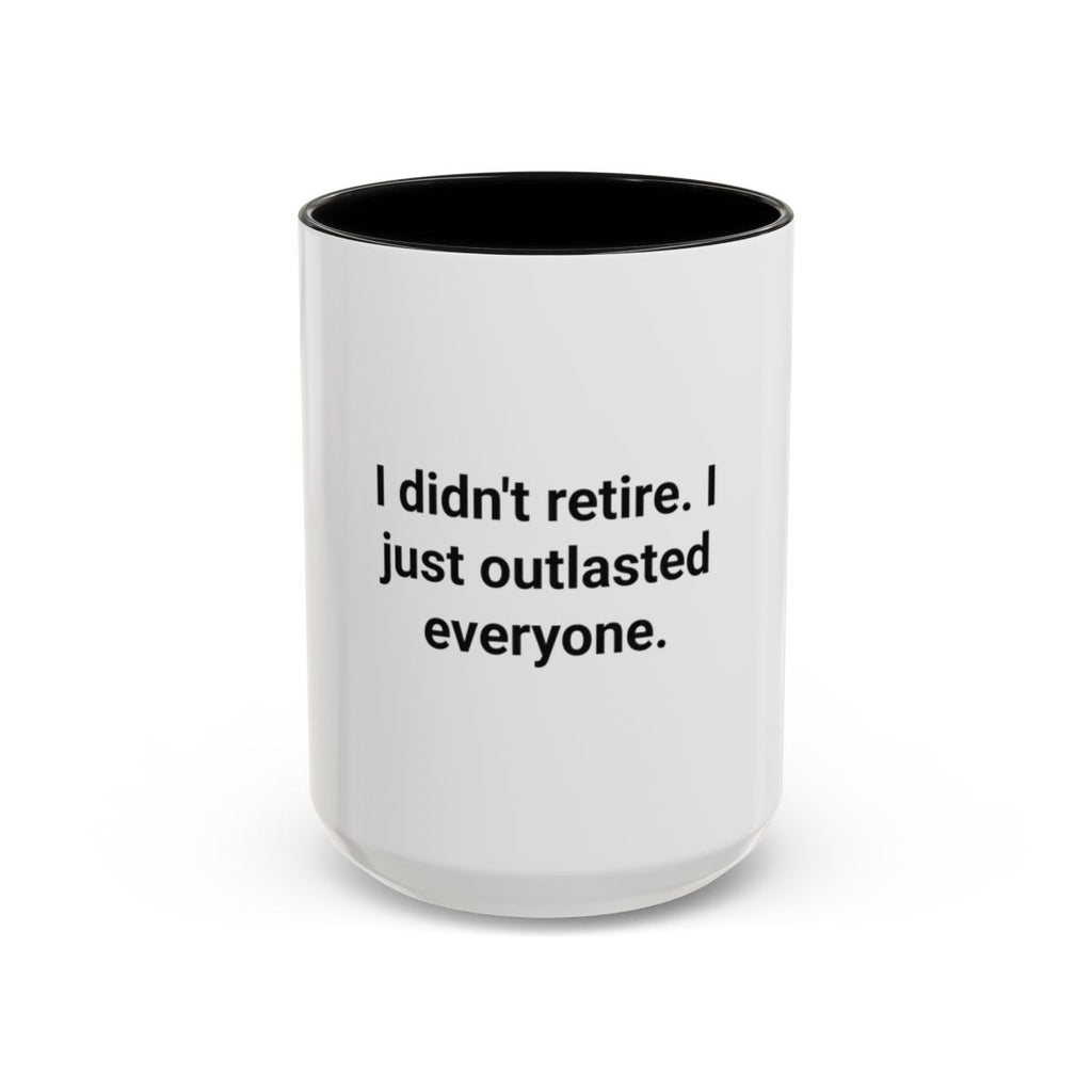 I Didn't Retire I Just Outlasted Everyone - Mug for Retirees